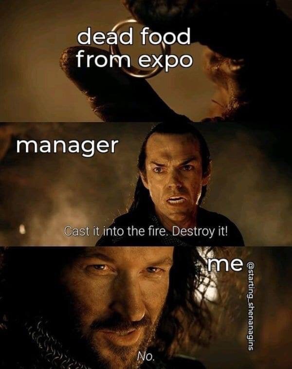 Funny Restaurant Meme - cast it into the fire meme template - dead food from expo manager Cast it into the fire. Destroy it! me