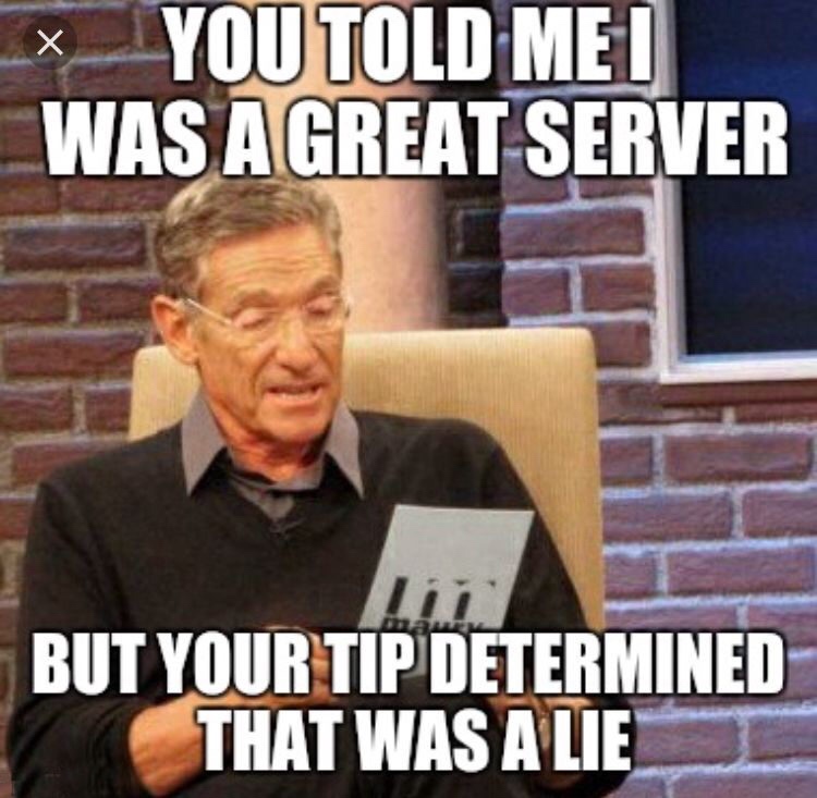 Funny Restaurant Meme - memes server - You Told Me I Was A Great Server But Your Tip Determined That Was A Liel