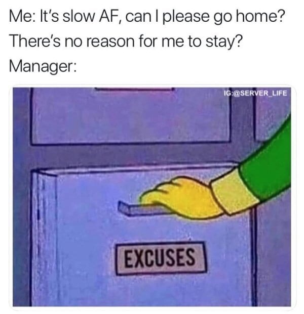 Funny Restaurant Meme - memes introvert - Me It's slow Af, can I please go home? There's no reason for me to stay? Manager Ig Excuses