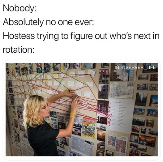 Funny Restaurant Meme - red string detective - Nobody Absolutely no one ever Hostess trying to figure out who's next in rotation Ig