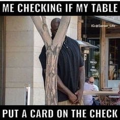 Funny Restaurant Meme - servers life - Me Checking If My Table 10 Swife Put A Card On The Check