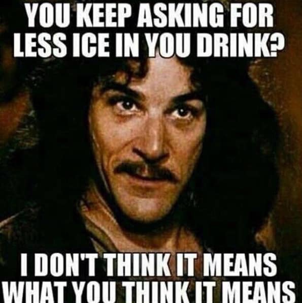 Funny Restaurant Meme - bartender life memes - You Keep Asking For Less Ice In You Drink? I Don'T Think It Means What You Think It Means