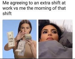 Funny Restaurant Meme - me agreeing to an extra shift - Me agreeing to an extra shift at work vs me the morning of that shift