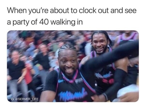 Funny Restaurant Meme - dwyane wade game winner meme - When you're about to clock out and see a party of 40 walking in Ig