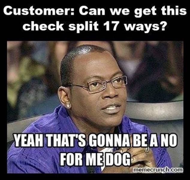 Funny Restaurant Meme - restaurant memes - Customer Can we get this check split 17 ways? Yeah That'S Gonna Be A No For Medog memecrunch.com