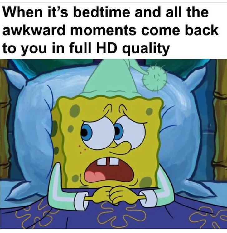 Funny Relatable Meme that says - SpongeBob SquarePants - When it's bedtime and all the awkward moments come back to you in full Hd quality