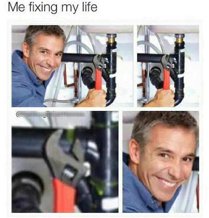 Funny Relatable Meme that says - me fixing my life - Me fixing my life