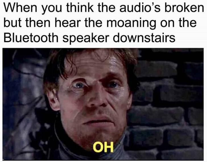 Funny memes - mcu sucks - When you think the audio's broken but then hear the moaning on the Bluetooth speaker downstairs Oh