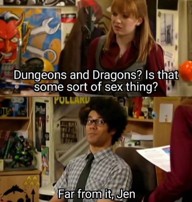 Funny memes - moss it crowd - Dungeons and Dragons? Is that some sort of sex thing? Pollard Ed Far from it, Jen