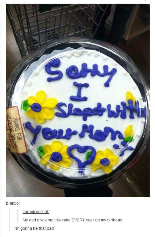 Funny memes - sorry i fucked your mom cake - Soday Shopping Bolbud Thanks For Slope with Min Te . bak3d chronicdelight My dad gives me this cake Every year on my birthday. I'm gonna be that dad