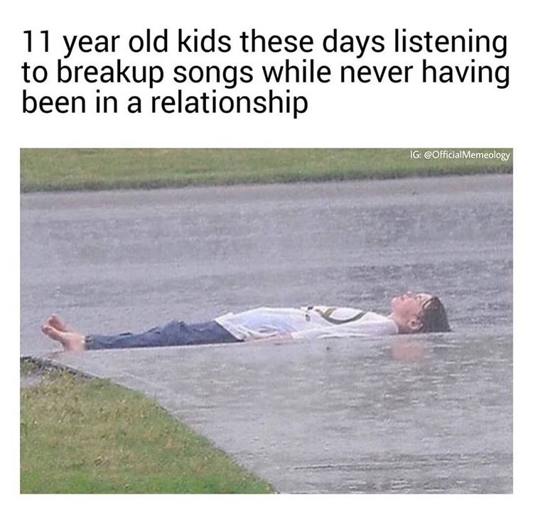 Funny memes - 10 year old me listening - 11 year old kids these days listening to breakup songs while never having been in a relationship Ig