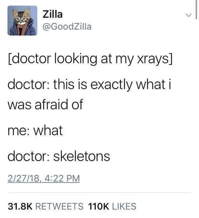 Funny memes - doctor just what i was afraid of skeletons - Zilla doctor looking at my xrays doctor this is exactly what i was afraid of me what doctor skeletons 22718,