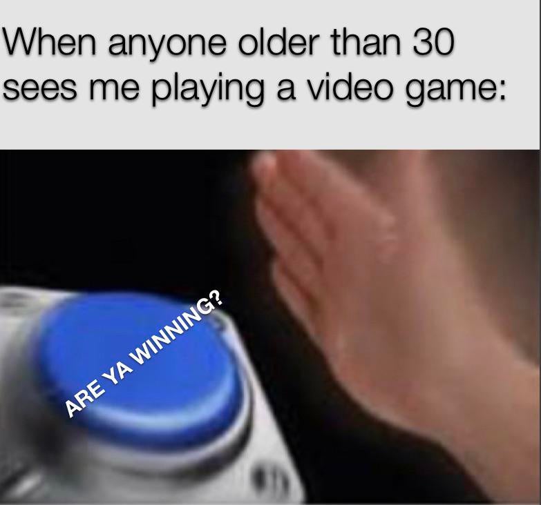 Funny Gaming Meme - american school shooting meme - When anyone older than 30 sees me playing a video game Are Ya Winning?