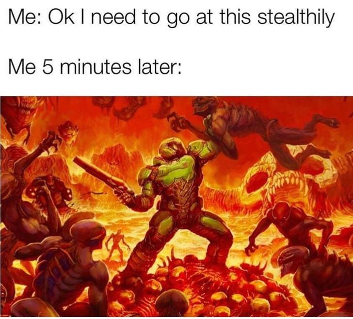 Funny Gaming Meme - doomguy fighting demons - Me Ok I need to go at this stealthily Me 5 minutes later
