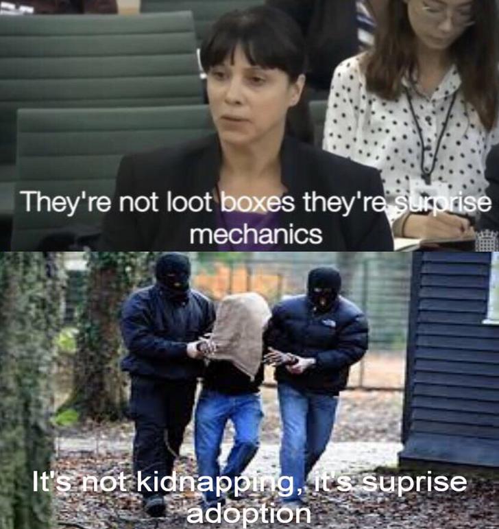 Funny Gaming Meme - it's not loot boxes meme - They're not loot boxes they're Surprise mechanics It's not kidnapping, it's suprise adoption