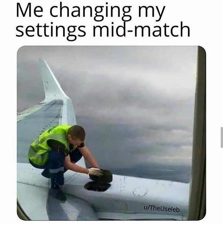 Funny Gaming Meme - fixing bugs in production plane - Me changing my settings midmatch uTheUseleb