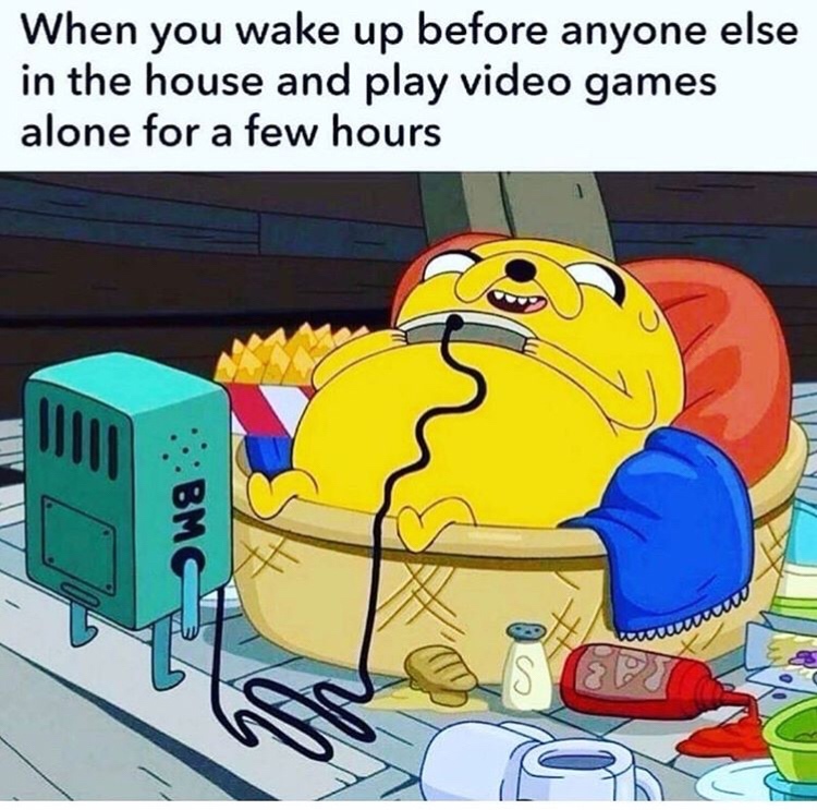 Funny Gaming Meme - wake up and play video games - When you wake up before anyone else in the house and play video games alone for a few hours Bmc S