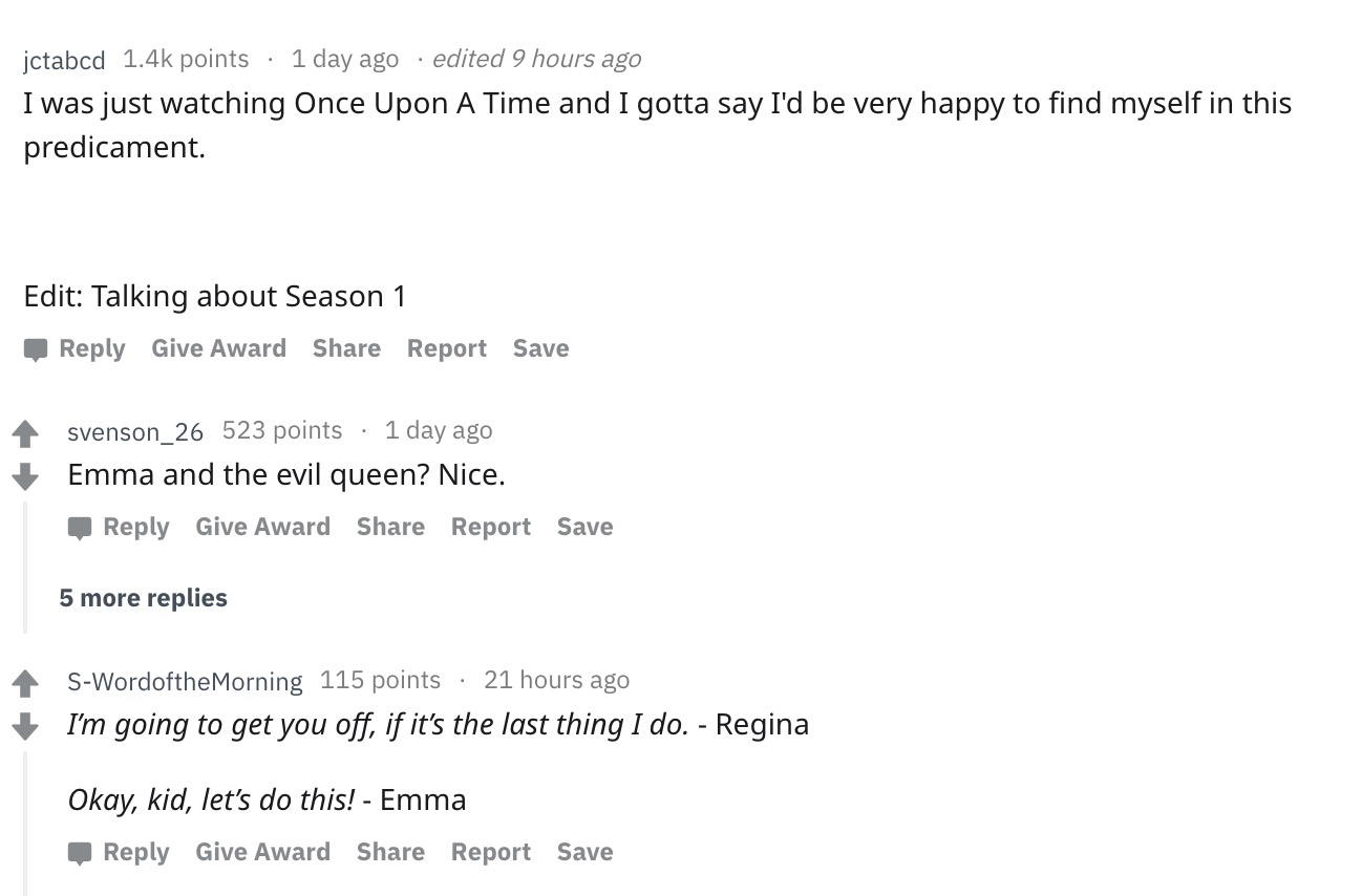 aries mind - jctabcd points 1 day ago edited 9 hours ago I was just watching Once Upon A Time and I gotta say I'd be very happy to find myself in this predicament. Edit Talking about Season 1 Give Award Report Save svenson_26 523 points 1 day ago Emma and