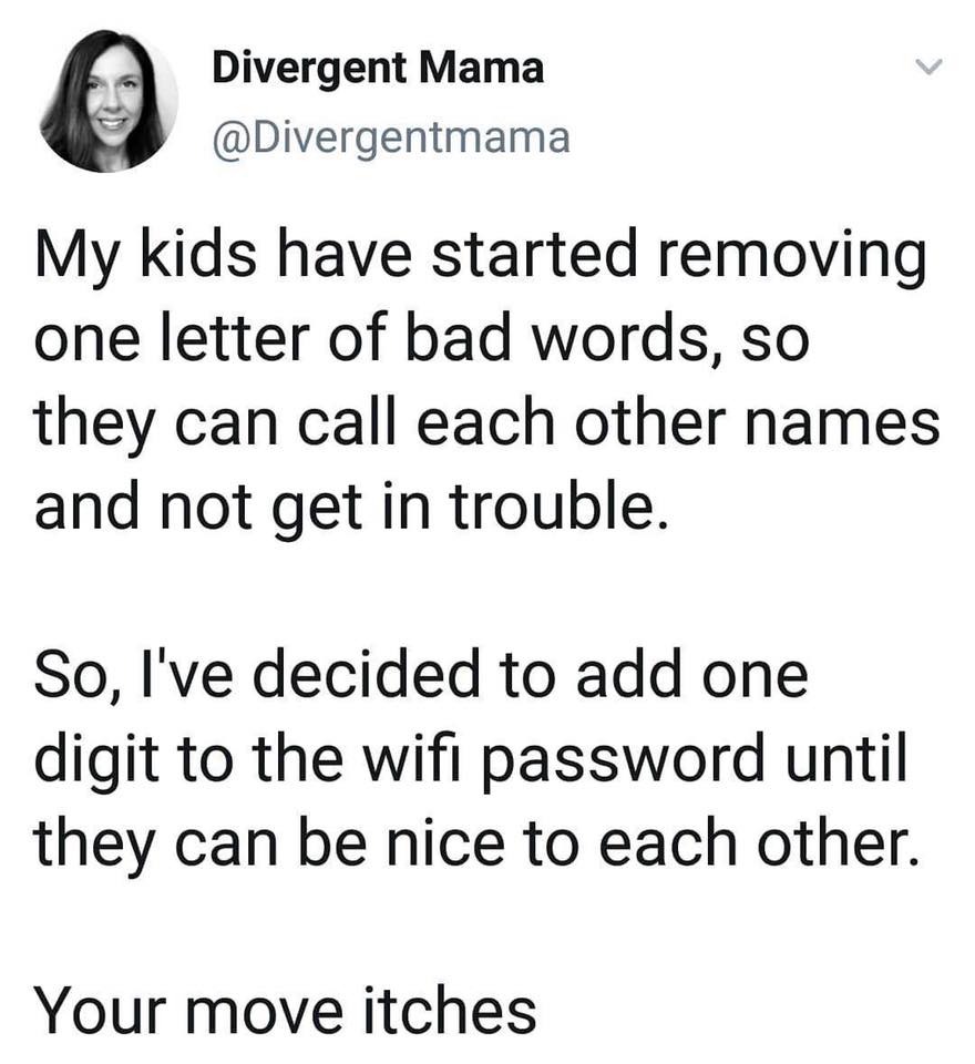 animal - Divergent Mama My kids have started removing one letter of bad words, so they can call each other names and not get in trouble. So, I've decided to add one digit to the wifi password until they can be nice to each other. Your move itches