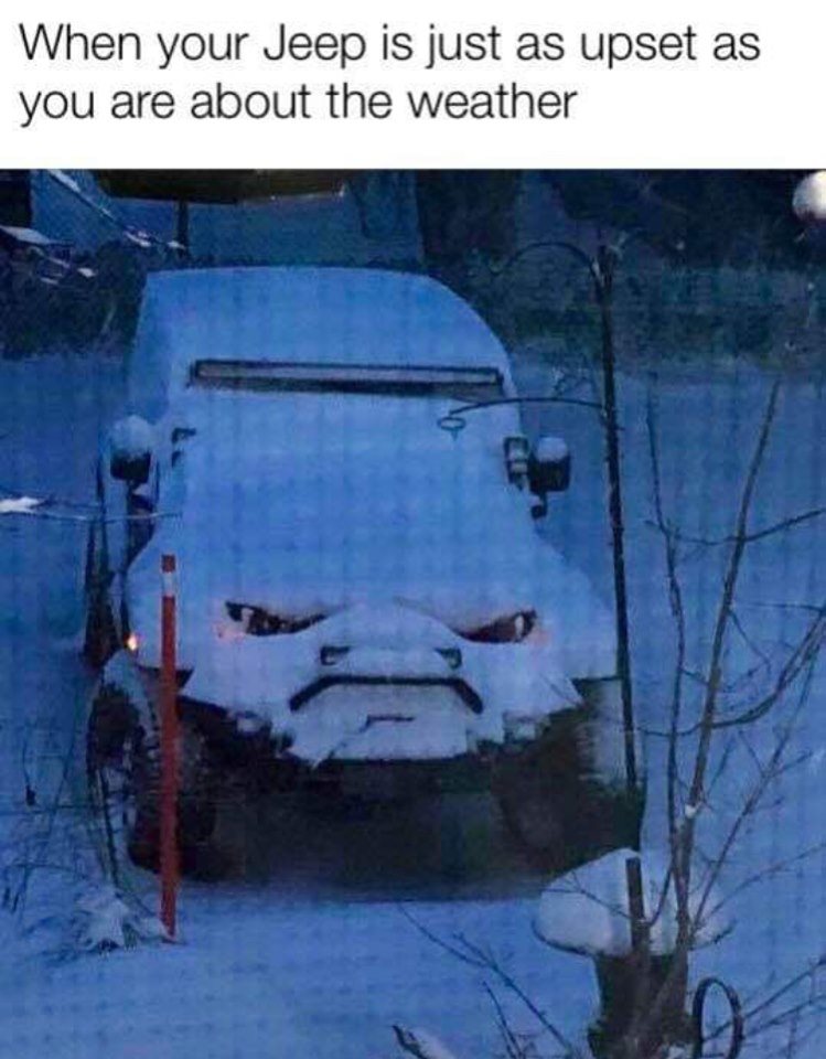 angry snow jeep meme - When your Jeep is just as upset as you are about the weather