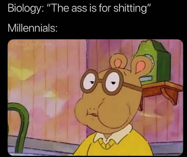 spicy meme - arthur quote - Biology "The ass is for shitting" Millennials loafington