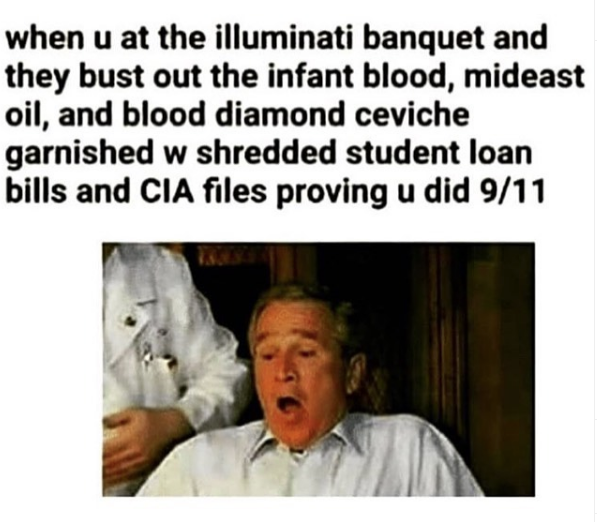 spicy meme - left hand doesn t know - when u at the illuminati banquet and they bust out the infant blood, mideast oil, and blood diamond ceviche garnished w shredded student loan bills and Cia files proving u did 911