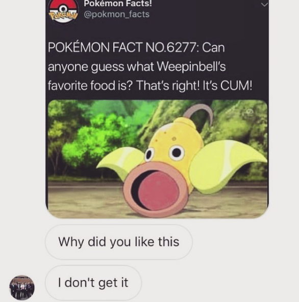 spicy meme - photo caption - Pokmon Facts! Pokmon Fact No.6277 Can anyone guess what Weepinbell's favorite food is? That's right! It's Cum! Why did you this I don't get it