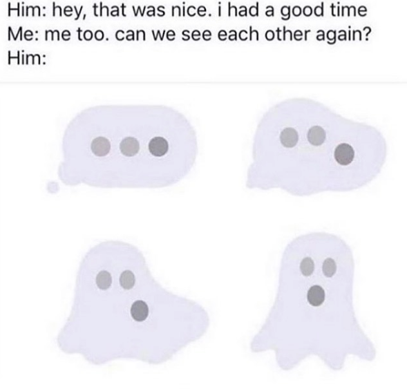 spicy meme - ghosting meme - Him hey, that was nice. i had a good time Me me too. can we see each other again? Him