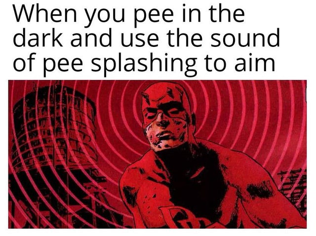 spicy meme - bank of new york - When you pee in the dark and use the sound of pee splashing to aim