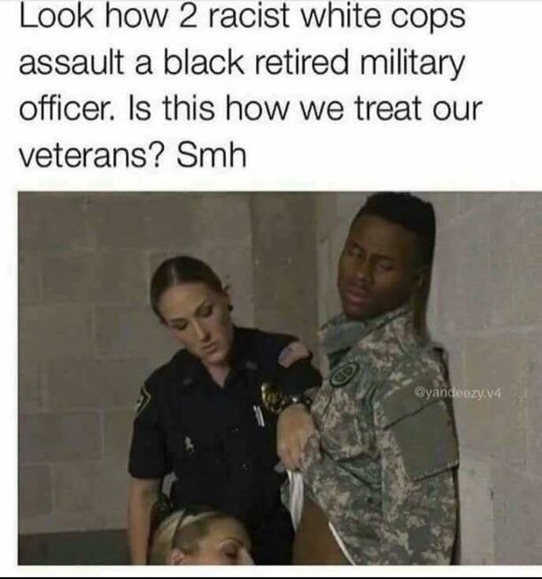 retired military meme - Look how 2 racist white cops assault a black retired military officer. Is this how we treat our veterans? Smh .v4