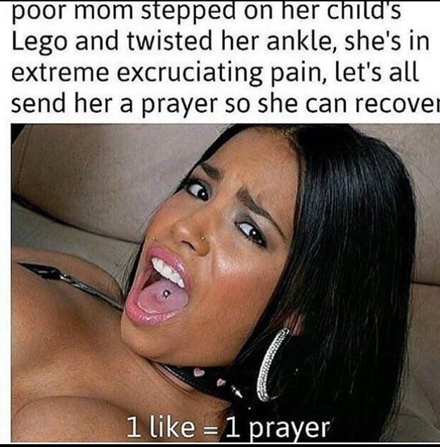 poor mom stepped on her child's Lego and twisted her ankle, she's in extreme excruciating pain, let's all send her a prayer so she can recover 1 1 prayer