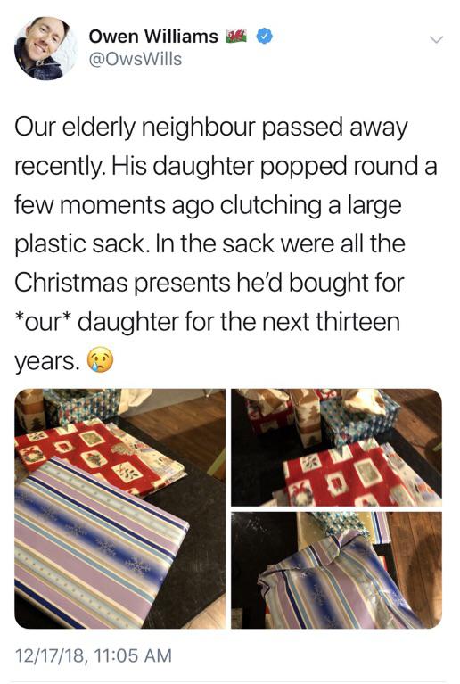 Christmas Day - Owen Williams Our elderly neighbour passed away recently. His daughter popped round a few moments ago clutching a large plastic sack. In the sack were all the Christmas presents he'd bought for our daughter for the next thirteen years. 9 1