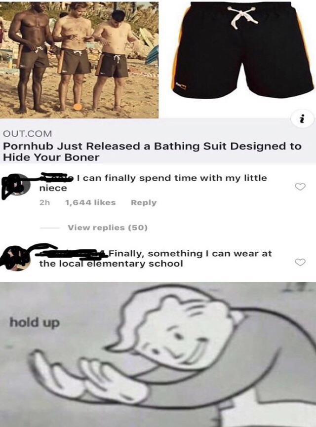 memes 2019 hold up - Out.Com Pornhub Just Released a Bathing Suit Designed to Hide Your Boner o I can finally spend time with my little niece 2h 1,644 View replies 50 3. Finally, something I can wear at the local elementary school hold up