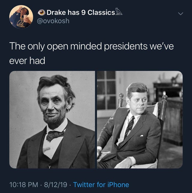 abraham lincoln - O Drake has 9 Classics. The only open minded presidents we've ever had 81219. Twitter for iPhone