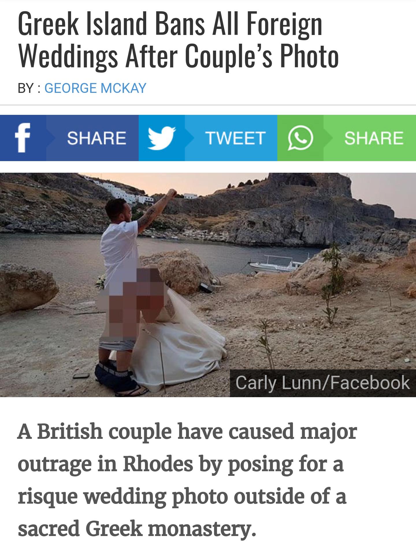 Greek Island Bans All Foreign Weddings After Couple's Photo By George Mckay f Y Tweet Carly LunnFacebook A British couple have caused major outrage in Rhodes by posing for a risque wedding photo outside of a sacred Greek monastery.
