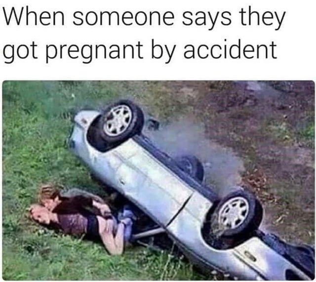 someone says they got pregnant by accident - When someone says they got pregnant by accident