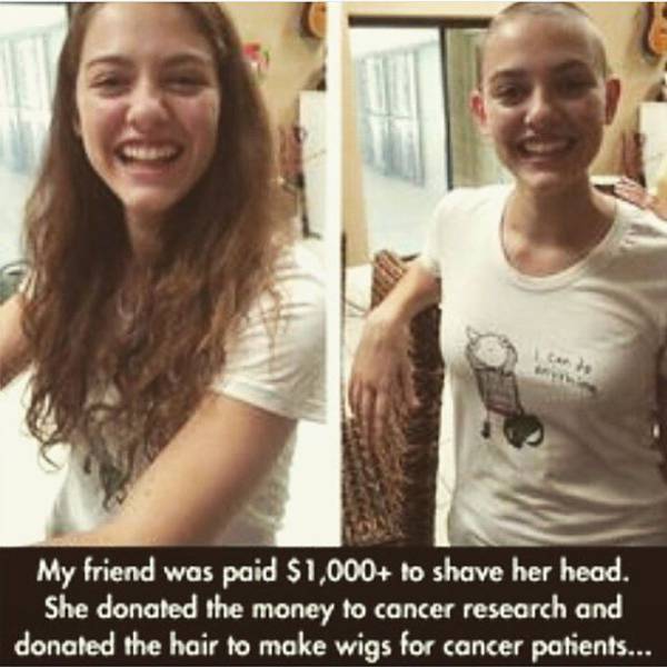 wholesome memes - quotes about shaving your head - My friend was paid $1,000 to shave her head. She donated the money to cancer research and donated the hair to make wigs for cancer patients...