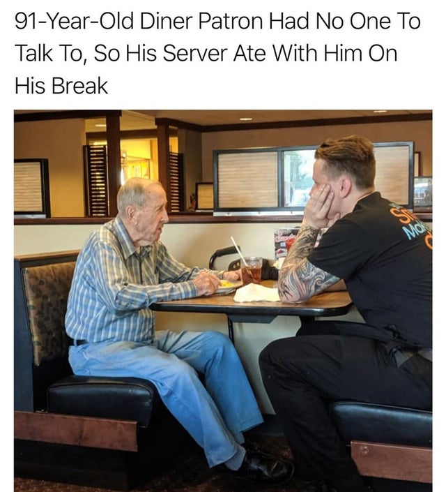 wholesome memes - Waiter - 91YearOld Diner Patron Had No One To Talk To, So His Server Ate With Him On His Break