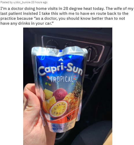 wholesome memes - juice - Posted by udoc_buncie 23 hours ago I'm a doctor doing home visits in 28 degree heat today. The wife of my last patient insisted I take this with me to have en route back to the practice because "as a doctor, you should know bette