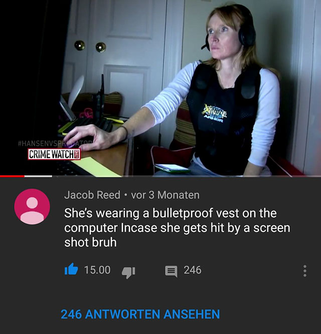 Internet meme - Stone At Crime Watches Jacob Reed vor 3 Monaten She's wearing a bulletproof vest on the computer Incase she gets hit by a screen shot bruh Ib 15.00 g 246 246 Antworten Ansehen