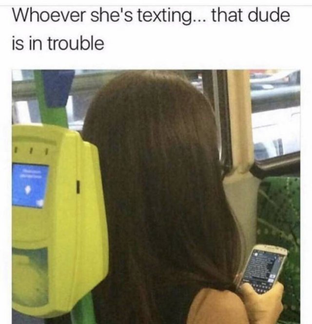 whoever she is texting that dude - Whoever she's texting... that dude is in trouble