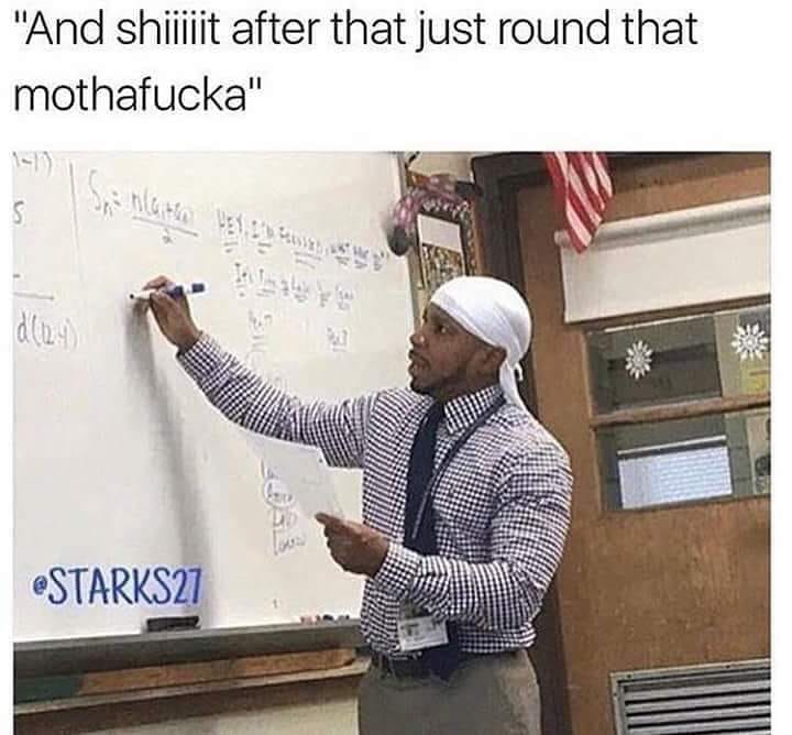 round that mothafucka meme - "And shiiiiit after that just round that mothafucka"