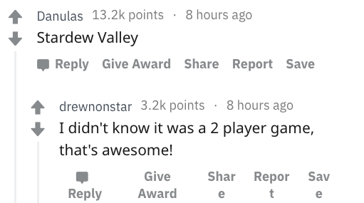 number - Danulas points . 8 hours ago Stardew Valley Give Award Report Save drewnonstar points. 8 hours ago I didn't know it was a 2 player game, that's awesome! Give Shar Repor Sav Awarde te
