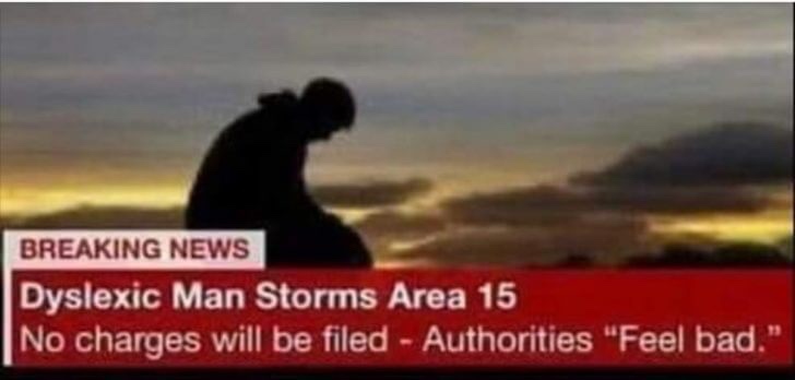 area 51 dyslexia meme - Breaking News Dyslexic Man Storms Area 15 No charges will be filed Authorities "Feel bad."