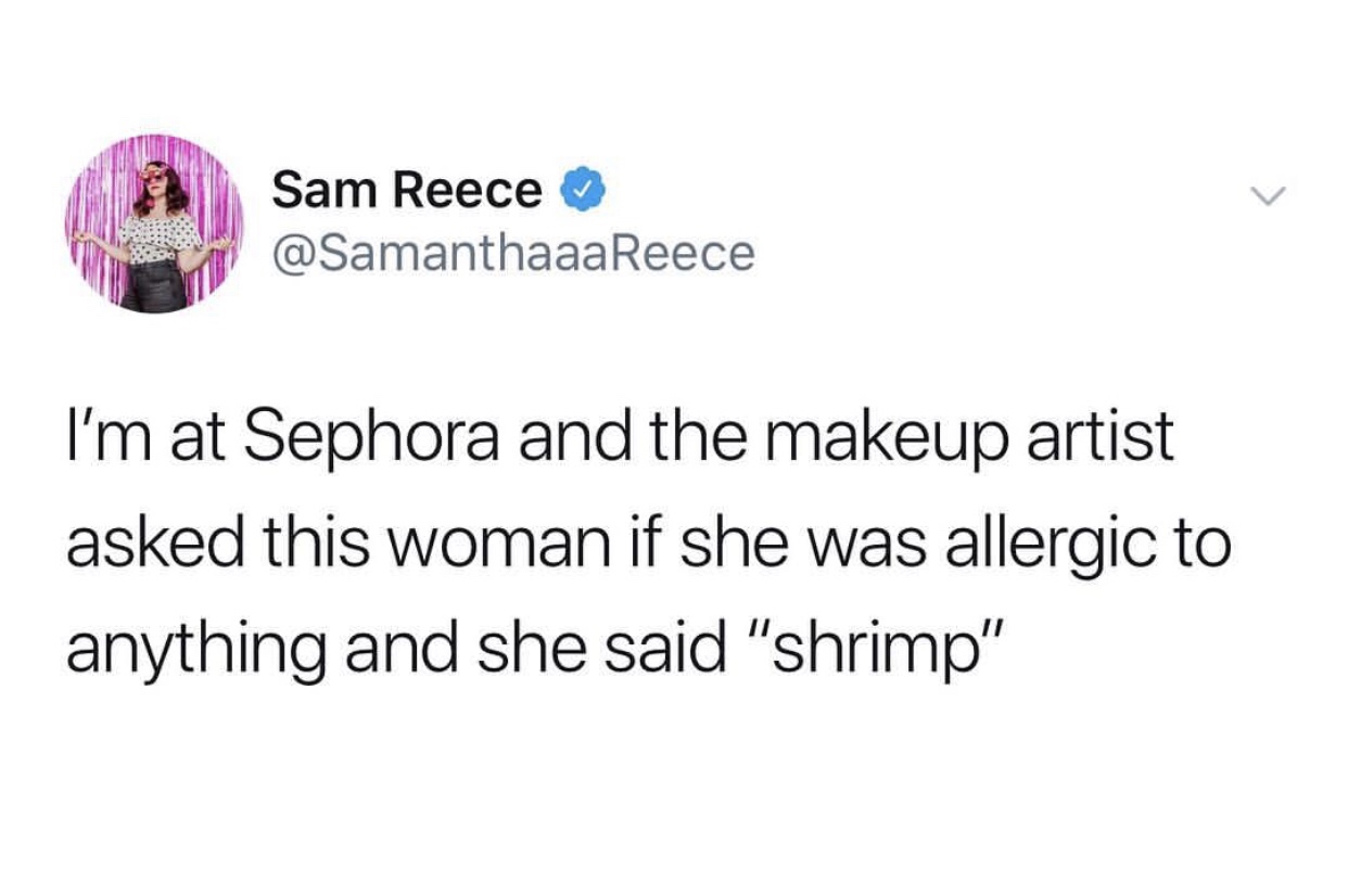 trust quotes - Sam Reece I'm at Sephora and the makeup artist asked this woman if she was allergic to anything and she said "shrimp"