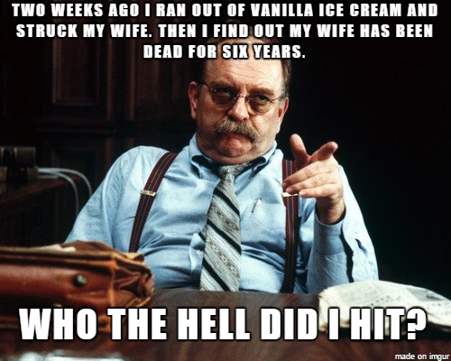 meme - shit in your hat - Two Weeks Ago I Ran Out Of Vanilla Ice Cream And Struck My Wife. Then I Find Out My Wife Has Been Dead For Six Years. Who The Hell Did I Hit? made on imour