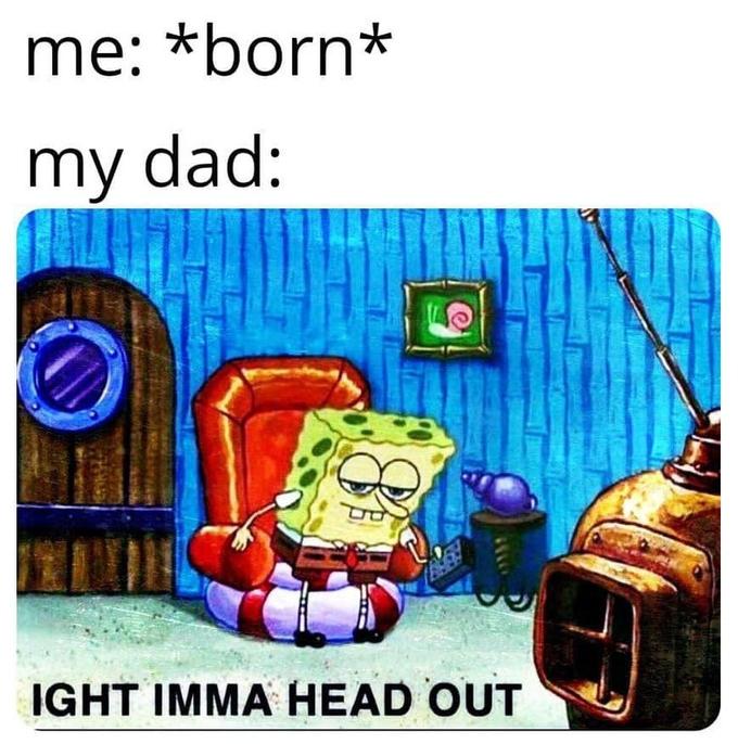 Meme - me born my dad Ight Imma Head Out