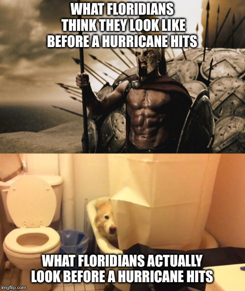Hurricane Dorian meme - 300 spartans battle of thermopylae - What Floridians Think They Look Before A Hurricane Hits What Floridians Actually Look Before A Hurricane Hits op.com