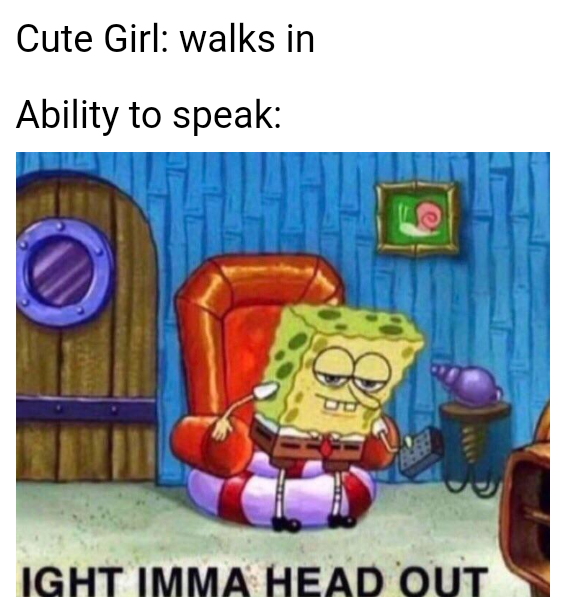 Internet meme - Cute Girl walks in Ability to speak Ight Imma Head Out