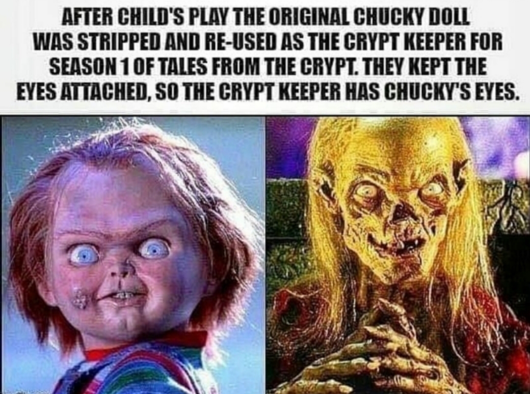 child play - After Child'S Play The Original Chucky Doll Was Stripped And ReUsed As The Crypt Keeper For Season 1 Of Tales From The Crypt. They Kept The Eyes Attached, So The Crypt Keeper Has Chucky'S Eyes.